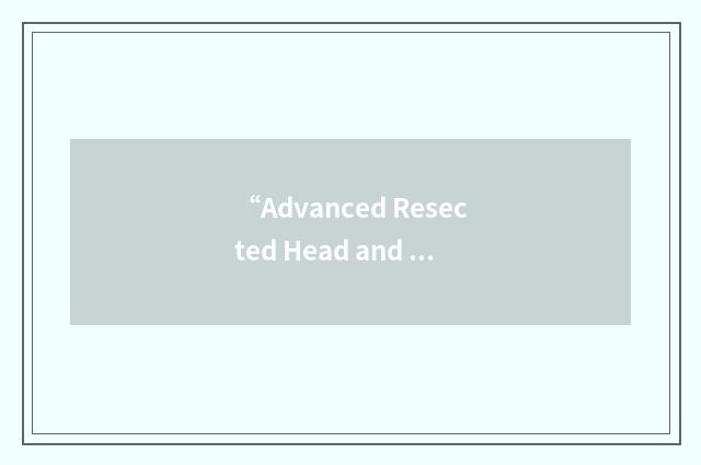 “Advanced Resected Head and Neck Cancer”缩略