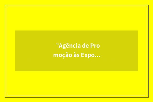 “Agência de Promoção às Exportações”缩略