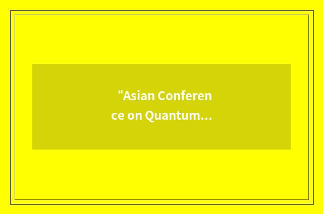 “Asian Conference on Quantum Information Science”缩略