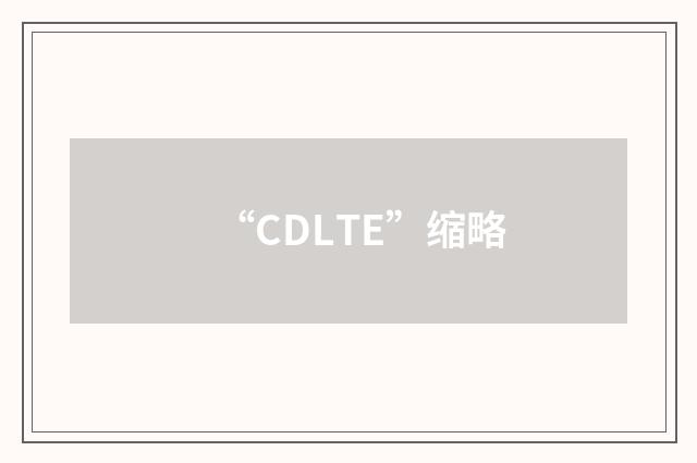 “CDLTE”缩略