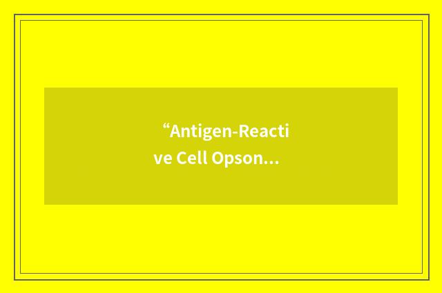 “Antigen-Reactive Cell Opsonization”缩略