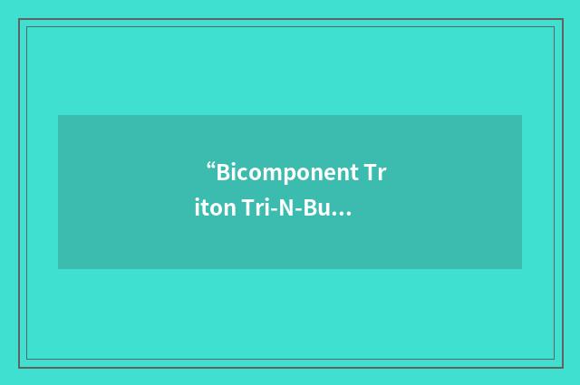 “Bicomponent Triton Tri-N-Butyl Phosphaten”缩略