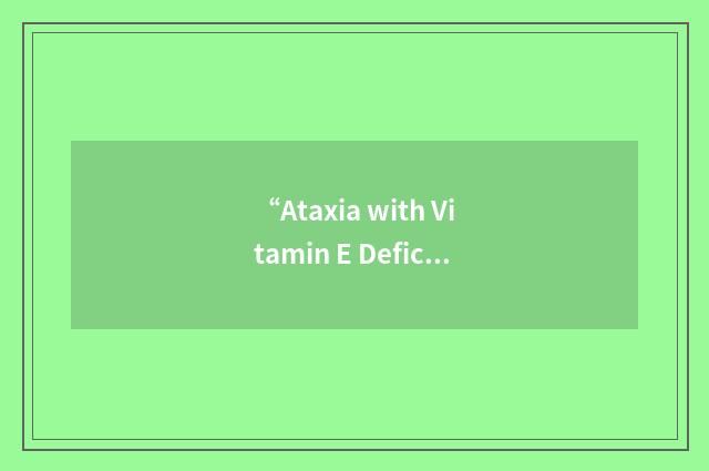 “Ataxia with Vitamin E Deficiency”缩略