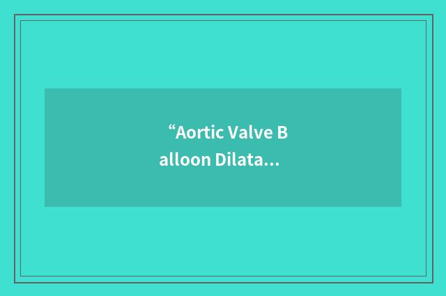 “Aortic Valve Balloon Dilatation”缩略