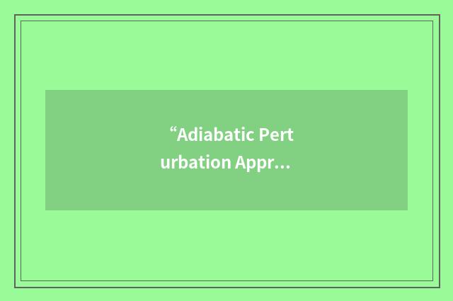 “Adiabatic Perturbation Approximation”缩略