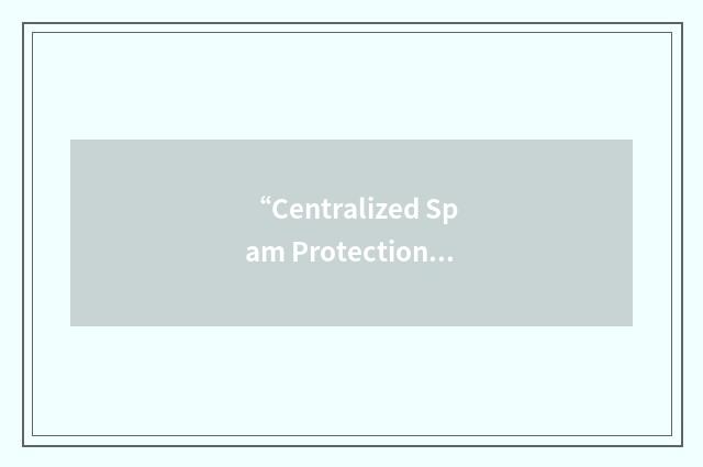 “Centralized Spam Protection and Mitigation”缩略