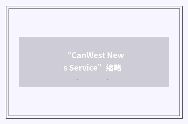 “CanWest News Service”缩略