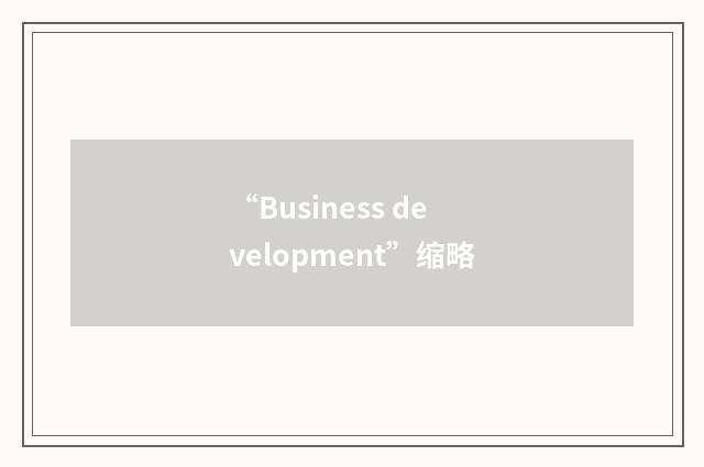 “Business development”缩略