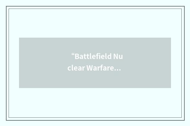 “Battlefield Nuclear Warfare”缩略