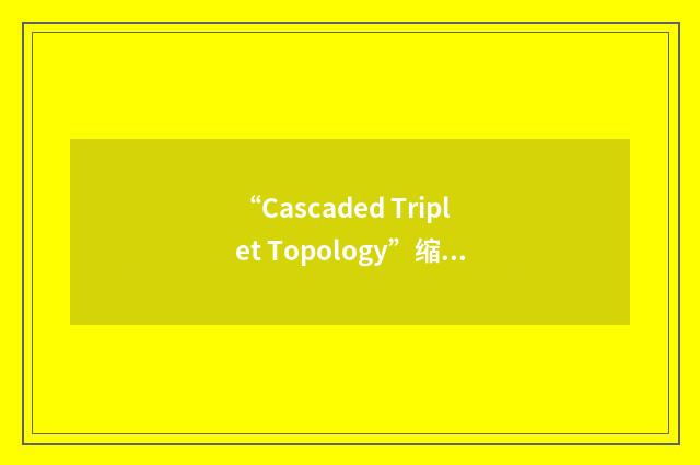 “Cascaded Triplet Topology”缩略