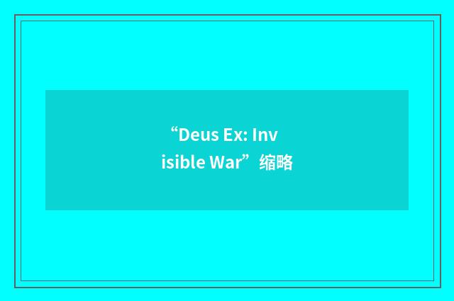 “Deus Ex: Invisible War”缩略