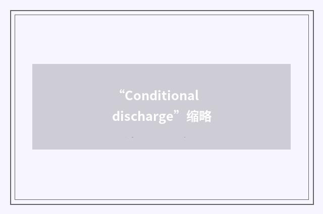 “Conditional discharge”缩略