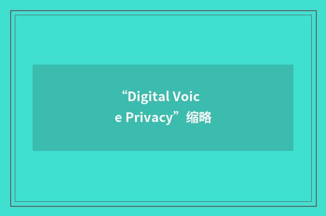 “Digital Voice Privacy”缩略