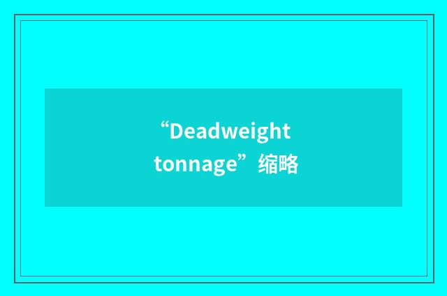 “Deadweight tonnage”缩略