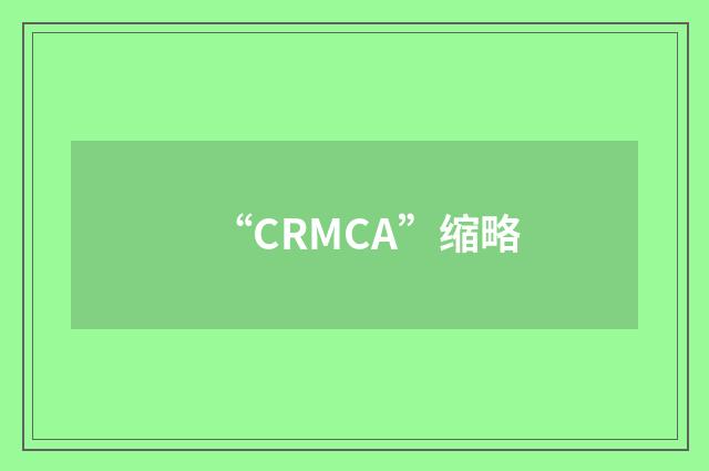 “CRMCA”缩略
