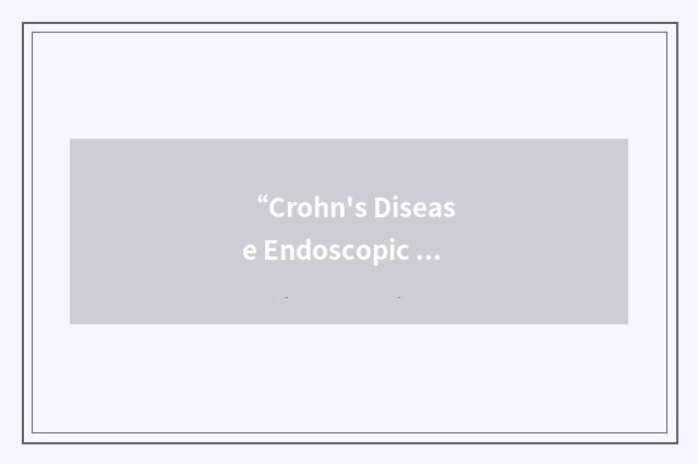 “Crohn's Disease Endoscopic Index of Severity”缩略