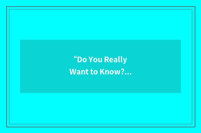 “Do You Really Want to Know?”缩略