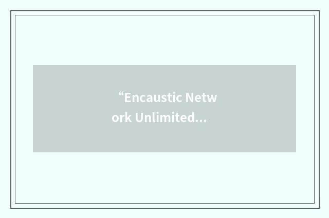 “Encaustic Network Unlimited”缩略
