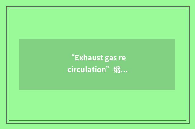 “Exhaust gas recirculation”缩略