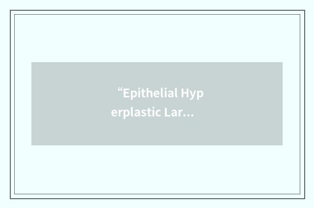 “Epithelial Hyperplastic Laryngeal Lesions”缩略