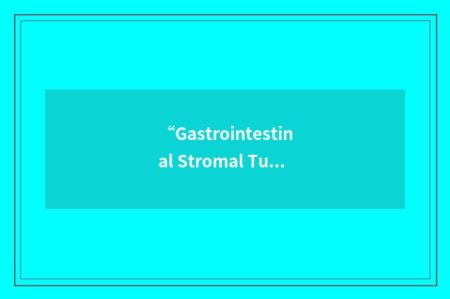 “Gastrointestinal Stromal Tumor”缩略