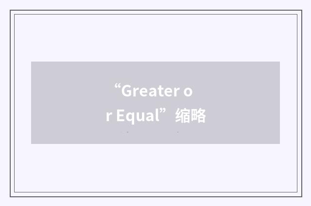 “Greater or Equal”缩略