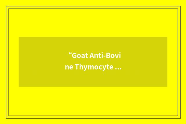 “Goat Anti-Bovine Thymocyte Serum”缩略