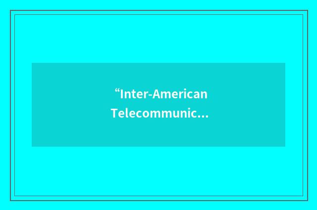 “Inter-American Telecommunications Union”缩略