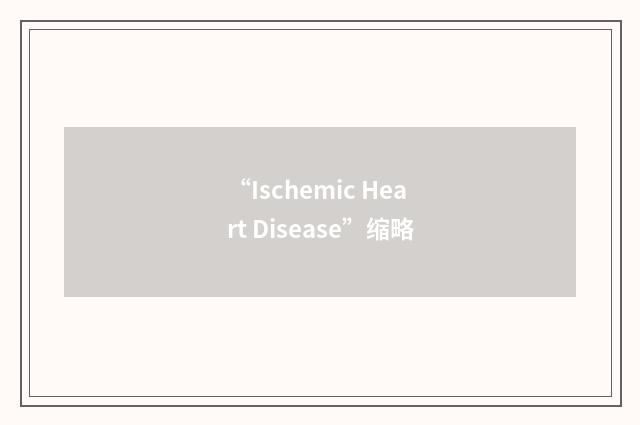 “Ischemic Heart Disease”缩略