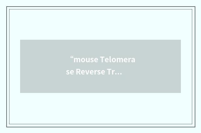 “mouse Telomerase Reverse Transcriptase”缩略