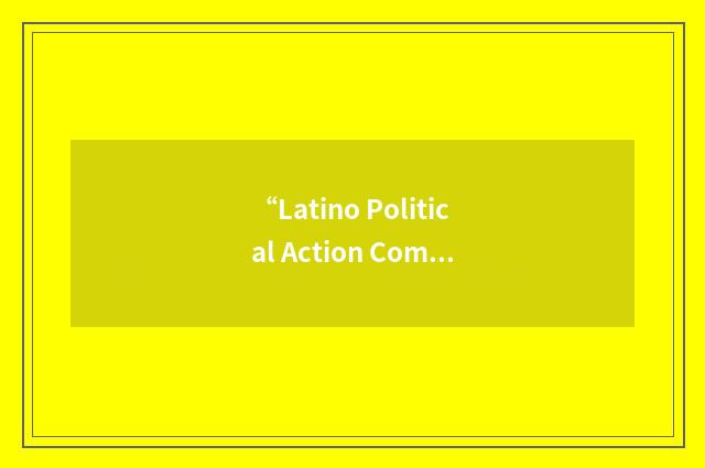 “Latino Political Action Committee”缩略