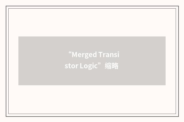 “Merged Transistor Logic”缩略