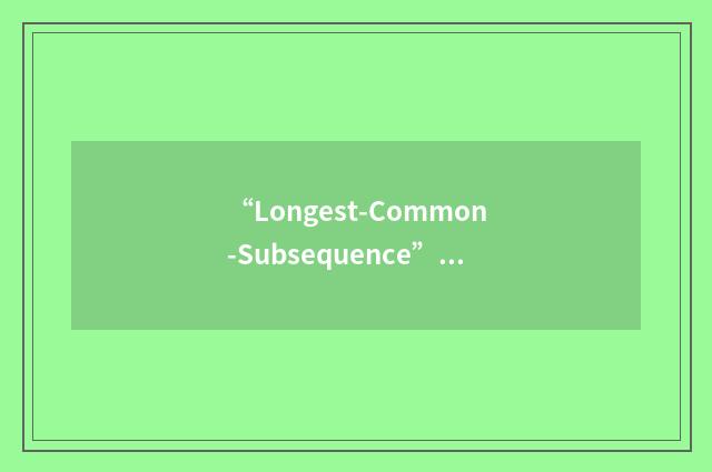 “Longest-Common-Subsequence”缩略