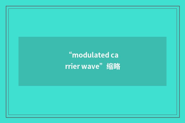 “modulated carrier wave”缩略