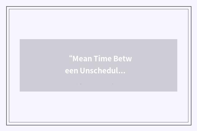 “Mean Time Between Unscheduled Maintenance”缩略
