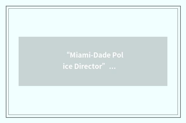 “Miami-Dade Police Director”缩略