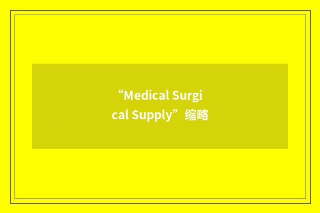 “Medical Surgical Supply”缩略