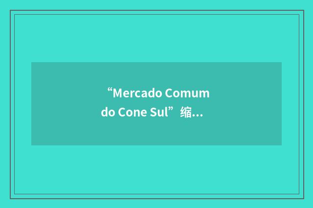 “Mercado Comum do Cone Sul”缩略