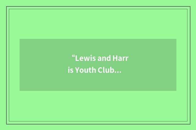 “Lewis and Harris Youth Club Association”缩略
