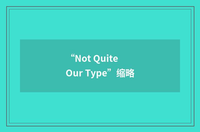 “Not Quite Our Type”缩略