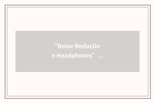“Noise Reduction Headphones”缩略