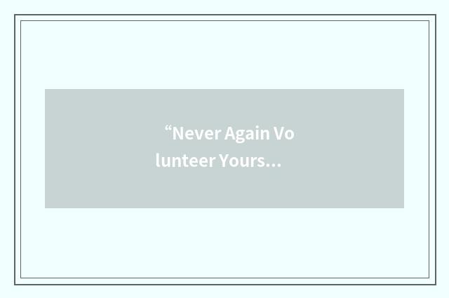 “Never Again Volunteer Yourself”缩略