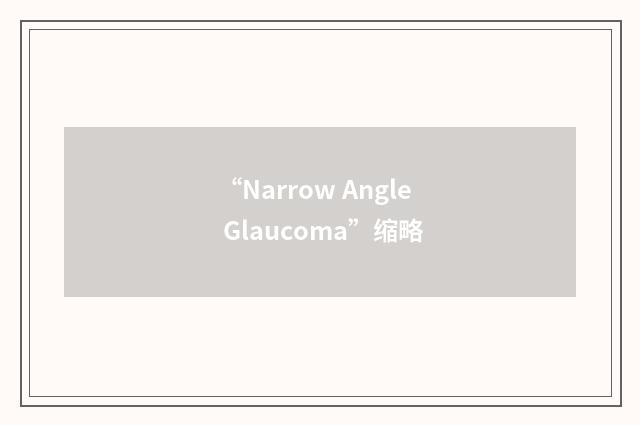 “Narrow Angle Glaucoma”缩略