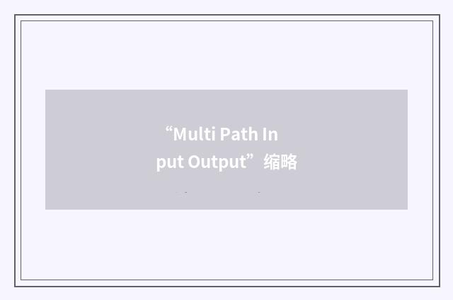 “Multi Path Input Output”缩略