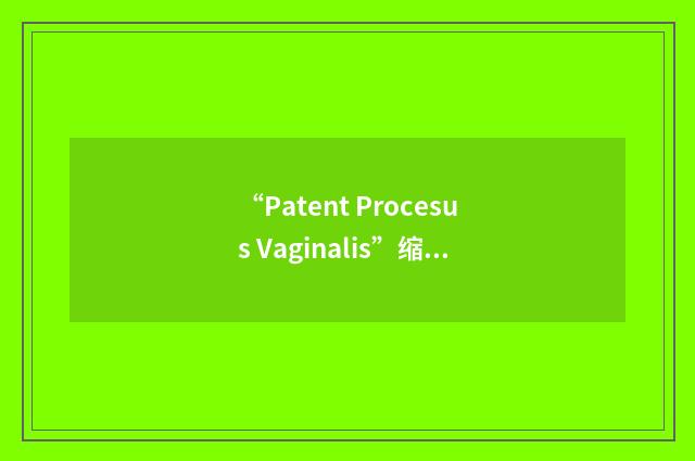 “Patent Procesus Vaginalis”缩略