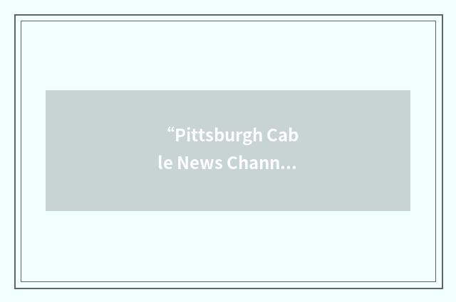 “Pittsburgh Cable News Channel”缩略