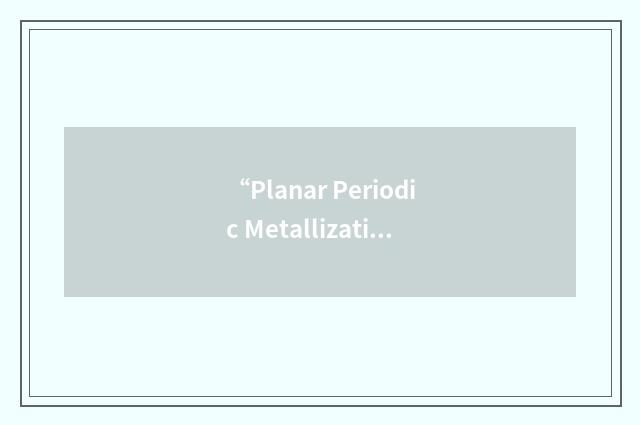 “Planar Periodic Metallization”缩略