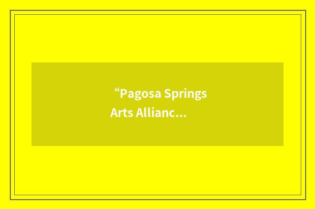 “Pagosa Springs Arts Alliance”缩略