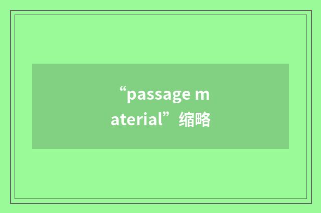 “passage material”缩略