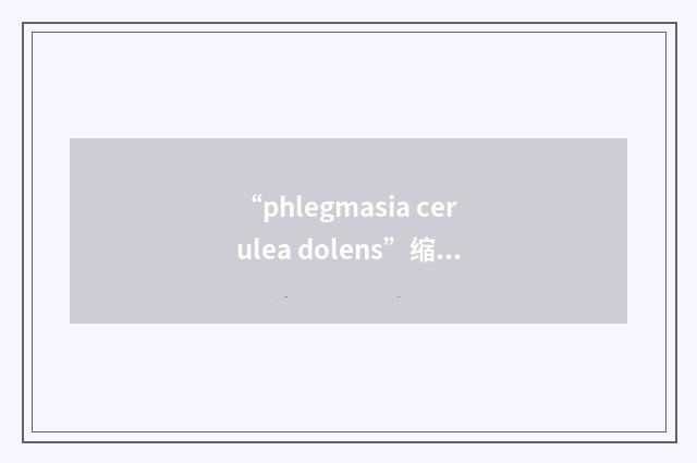 “phlegmasia cerulea dolens”缩略